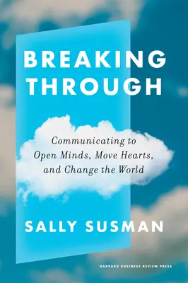 Prelomenie: Vydajte sa na cestu do vnútrozemia, aby ste otvorili mysle, pohli srdcami a zmenili svet - Breaking Through: Communicating to Open Minds, Move Hearts, and Change the World