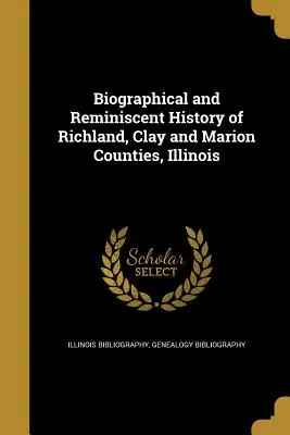 Biografické a spomienkové dejiny okresov Richland, Clay a Marion, Illinois - Biographical and Reminiscent History of Richland, Clay and Marion Counties, Illinois