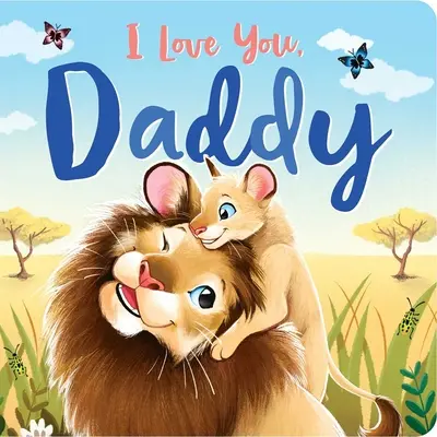 Mám ťa rád, tati: Polstrovaná dosková kniha - I Love You, Daddy: Padded Board Book