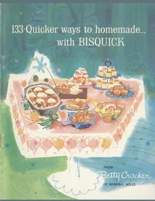 133 rýchlejších spôsobov domácej prípravy s Bisquickom - 133 Quicker Ways To Homemade, With Bisquick