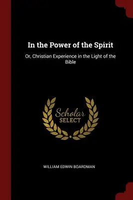 V sile Ducha: Alebo: Kresťanská skúsenosť vo svetle Biblie - In the Power of the Spirit: Or, Christian Experience in the Light of the Bible