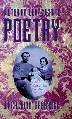 Viktoriánska konfederačná poézia: Južanská kauza vo veršoch, 1861 - 1901 - Victorian Confederate Poetry: The Southern Cause in Verse, 1861-1901