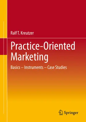 Marketing orientovaný na prax: Príklady z praxe: marketingová komunikácia - základy - nástroje - prípadové štúdie - Practice-Oriented Marketing: Basics - Instruments - Case Studies
