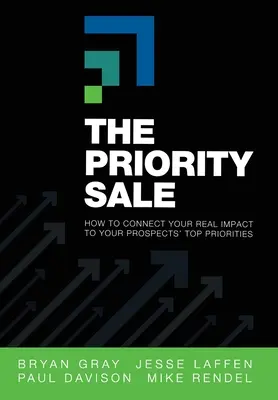 Prednostný predaj: Ako prepojiť svoj skutočný vplyv s hlavnými prioritami vašich potenciálnych zákazníkov - The Priority Sale: How to Connect Your Real Impact to Your Prospects' Top Priorities