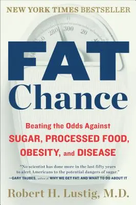 Tučná šanca: Vydajte sa na cestu za cukrom, spracovanými potravinami, obezitou a chorobami. - Fat Chance: Beating the Odds Against Sugar, Processed Food, Obesity, and Disease