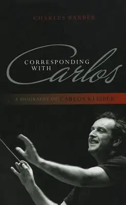 Korešpondencia s Carlosom: Životopis Carlosa Kleibera - Corresponding with Carlos: A Biography of Carlos Kleiber
