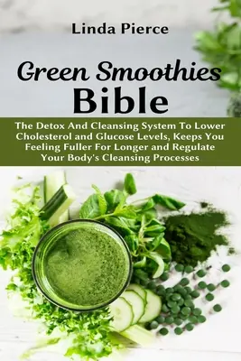 Biblia zelených smoothies: Detoxikačný a očistný systém, ktorý znižuje hladinu cholesterolu a glukózy, udržuje pocit sýtosti po dlhšiu dobu a reguluje - Green Smoothies Bible: The Detox And Cleansing System to Lower Cholesterol and Glucose Levels, keeps You feeling Fuller For Longer, and Regul