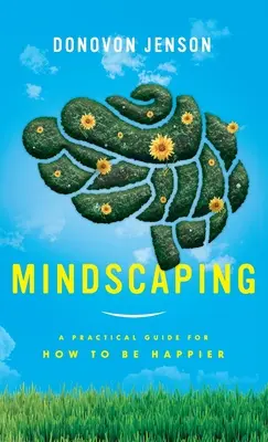 Mindscaping: Praktická príručka, ako byť šťastnejší - Mindscaping: A Practical Guide for How to Be Happier