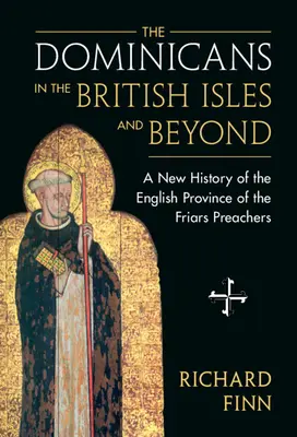 Dominikáni na Britských ostrovoch a mimo nich: Nové dejiny anglickej provincie bratov kazateľov - The Dominicans in the British Isles and Beyond: A New History of the English Province of the Friars Preachers
