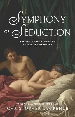 Symfónia zvádzania: Veľké milostné príbehy klasických skladateľov - Symphony of Seduction: The Great Love Stories of Classical Composers