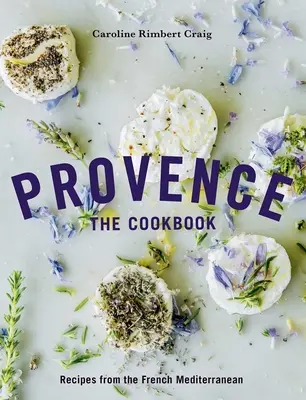 Provence: Provence: kuchárska kniha: Kuchárska kniha: Recepty z francúzskeho Stredomoria - Provence: The Cookbook: Recipes from the French Mediterranean