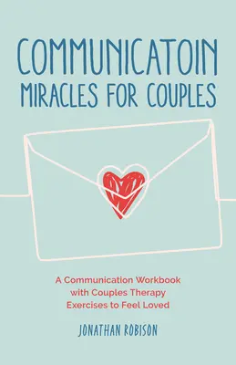Zázraky komunikácie pre páry: Ako napraviť narušený vzťah, aby sme mali viac lásky a menej konfliktov - Communication Miracles for Couples: How to Fix a Broken Relationship for More Love and Less Conflict