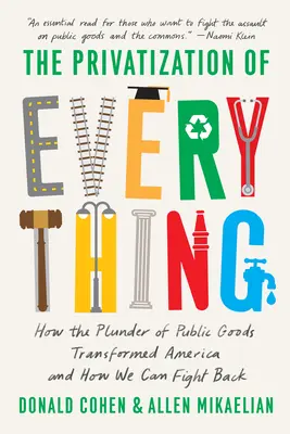 Privatizácia všetkého: Ako drancovanie verejných statkov zmenilo Ameriku a ako proti tomu môžeme bojovať - The Privatization of Everything: How the Plunder of Public Goods Transformed America and How We Can Fight Back