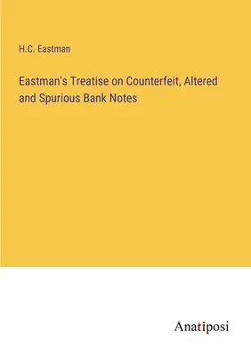 Eastmanovo pojednanie o falošných, pozmenených a nepravých bankovkách - Eastman's Treatise on Counterfeit, Altered and Spurious Bank Notes