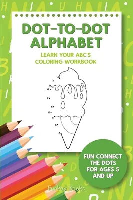 Dot-To-Dot Abeceda - Naučte sa ABC vyfarbovanie zošit: Zábavné spájacie bodky pre deti od 5 rokov - Dot-To-Dot Alphabet - Learn Your ABC's Coloring Workbook: Fun Connect The Dots For Ages 5 and Up