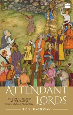 Obsluhujúci páni: Bairam Khan a Abdur Rahim, dvorania a básnici v mughalskej Indii - Attendant Lords: Bairam Khan and Abdur Rahim, Courtiers and Poets in Mughal India