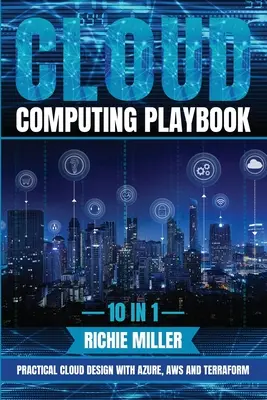 Cloud Computing Playbook: Praktický návrh cloudu s Azure, Aws a Terraform: 10 v 1 - Cloud Computing Playbook: 10 In 1 Practical Cloud Design With Azure, Aws And Terraform