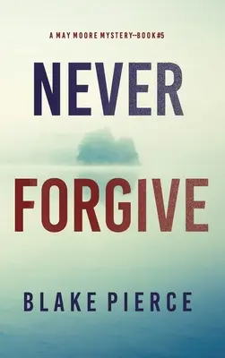 Nikdy neodpusť (A May Moore Suspense Thriller-Book 5) - Never Forgive (A May Moore Suspense Thriller-Book 5)