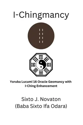I-čínanie: Yoruba 16 Orákulum Geomantia s rozšírením I-ťing - I-Chingmancy: Yoruba 16 Oracle Geomancy with I Ching Enhancement