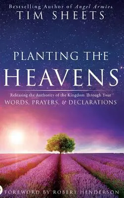 Zasadenie nebies: Uvoľnenie autority kráľovstva prostredníctvom vašich slov, modlitieb a vyhlásení - Planting the Heavens: Releasing the Authority of the Kingdom Through Your Words, Prayers, and Declarations