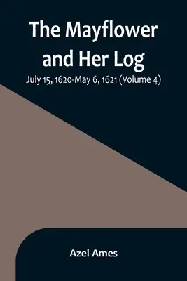 Mayflower a jej denník; 15. júl 1620 - 6. máj 1621 (4. zväzok) - The Mayflower and Her Log; July 15, 1620-May 6, 1621 (Volume 4)