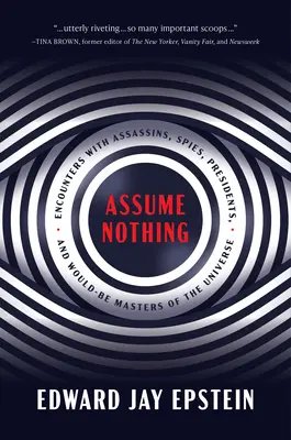 Nič nepredpokladaj: Stretnutia s atentátnikmi, špiónmi, prezidentmi a budúcimi vládcami vesmíru - Assume Nothing: Encounters with Assassins, Spies, Presidents, and Would-Be Masters of the Universe
