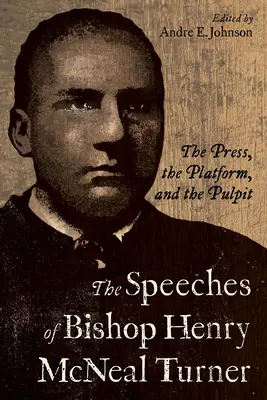 Prejavy biskupa Henryho McNeala Turnera: Hovorné prejavy Henry McNealla Turnera: Tlač, tribúna a kazateľnica (The Press, Platform, and Pulpit) - The Speeches of Bishop Henry McNeal Turner: The Press, the Platform, and the Pulpit