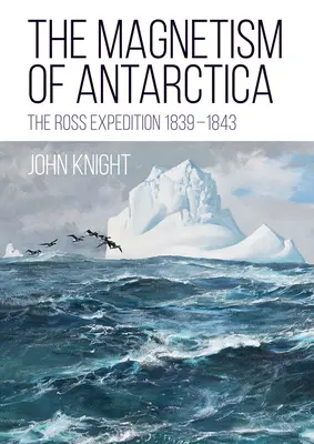Magnetizmus Antarktídy: Rossova expedícia 1839-1843 - The Magnetism of Antarctica: The Ross Expedition 1839-1843