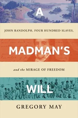 Šialená vôľa: John Randolph, štyristo otrokov a ilúzia slobody - A Madman's Will: John Randolph, Four Hundred Slaves, and the Mirage of Freedom