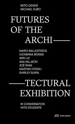 Budúcnosť architektonickej výstavy: Mario Ballesteros, Giovanna Borasi, Ann Lui, Ana Miljacki, Zo Ryan, Martino Stierli, Shirley Surya in Conver - Futures of the Architectural Exhibition: Mario Ballesteros, Giovanna Borasi, Ann Lui, Ana Miljacki, Zo Ryan, Martino Stierli, Shirley Surya in Conver