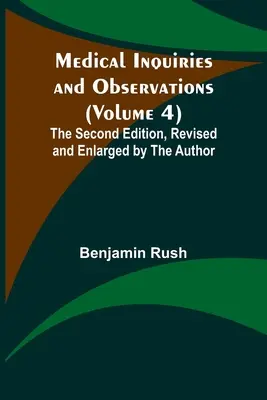 Lekárske výskumy a pozorovania (4. zväzok); druhé vydanie, revidované a rozšírené autorom - Medical Inquiries and Observations (Volume 4); The Second Edition, Revised and Enlarged by the Author