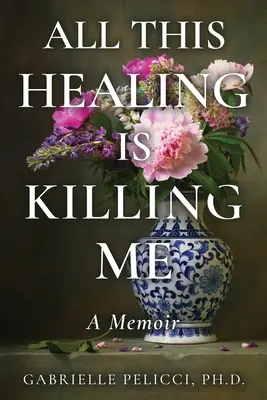 Všetko to liečenie ma zabíja: Spomienky - All This Healing is Killing Me: A Memoir