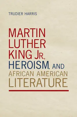 Martin Luther King Jr., hrdinstvo a afroamerická literatúra - Martin Luther King Jr., Heroism, and African American Literature