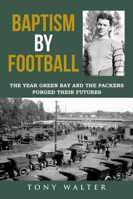 Krst futbalom: Rok, keď si Green Bay a Packers vybojovali svoju budúcnosť - Baptism by Football: The Year Green Bay and the Packers Forged Their Futures