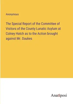 Osobitná správa výboru návštevníkov okresného ústavu pre duševne chorých v Colney Hatch o žalobe podanej proti pánovi Daukesovi - The Special Report of the Committee of Visitors of the County Lunatic Asylum at Colney Hatch as to the Action brought against Mr. Daukes