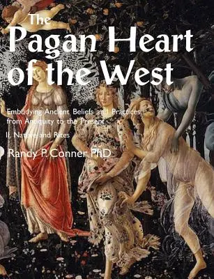 Pohanské srdce Západu Stelesnenie starovekých vierovyznaní a praktík od staroveku po súčasnosť: II. Príroda a obrady - Pagan Heart of the West Embodying Ancient Beliefs and Practices from Antiquity to the Present: II. Nature and Rites