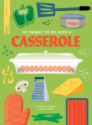 101 vecí, ktoré sa dajú robiť s kastrólom, nové vydanie - 101 Things to Do with a Casserole, New Edition