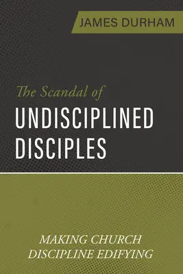 Škandál nedisciplinovaných učeníkov: Urobiť cirkevnú disciplínu budujúcou - The Scandal of Undisciplined Disciples: Making Church Discipline Edifying