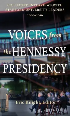 Hlasy z hennessyovského predsedníctva: Rozhovory s vedúcimi predstaviteľmi Stanfordskej univerzity v rokoch 2000 - 2016 - Voices from the Hennessy Presidency: Collected Interviews with Stanford University Leaders, 2000-2016