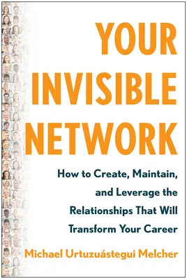 Vaša neviditeľná sieť: Ako vytvoriť, udržiavať a využívať vzťahy, ktoré zmenia vašu kariéru - Your Invisible Network: How to Create, Maintain, and Leverage the Relationships That Will Transform Your Career