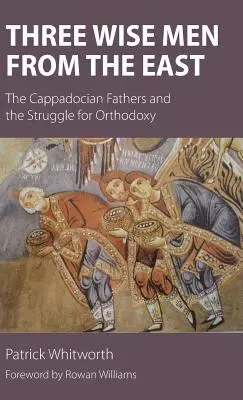 Traja mudrci z východu: Otcovia z Kapadókie a boj za pravoslávie - Three Wise Men from the East: The Cappadocian Fathers and the Struggle for Orthodoxy