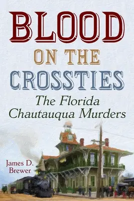Krv na krížoch: Vraždy na floridskom Chautauqua - Blood on the Crossties: The Florida Chautauqua Murders