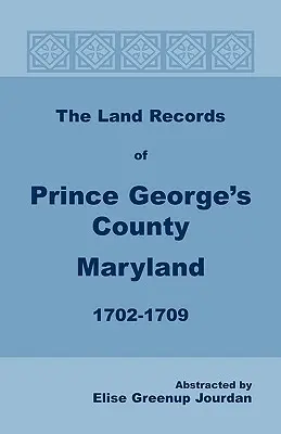 Pozemkové záznamy okresu Prince George, Maryland, 1702-1709 - The Land Records of Prince George's County, Maryland, 1702-1709