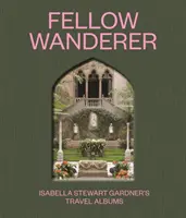 Kamarát na potulkách: Cestovné albumy Isabelly Stewart Gardnerovej - Fellow Wanderer: Isabella Stewart Gardner's Travel Albums