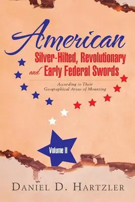 Americké meče so striebornou rukoväťou, revolučné a ranné federálne meče II. diel: podľa geografických oblastí ich montáže - American Silver-Hilted, Revolutionary and Early Federal Swords Volume II: According to Their Geographical Areas of Mounting