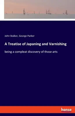 Pojednanie o japonovaní a lakovaní: úplné odhalenie týchto umení - A Treatise of Japaning and Varnishing: being a compleat discovery of those arts