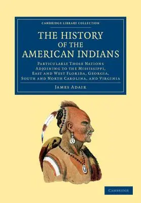 Dejiny amerických Indiánov: Najmä národy susediace s Mississippi, východná a západná Florida, Georgia, Južná a Severná Karolína - The History of the American Indians: Particularly Those Nations Adjoining to the Mississippi, East and West Florida, Georgia, South and North Carolina