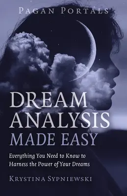 Pohanské portály - Jednoduchá analýza snov: všetko, čo potrebujete vedieť, aby ste mohli využiť silu svojich snov - Pagan Portals - Dream Analysis Made Easy: Everything You Need to Know to Harness the Power of Your Dreams