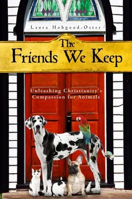The Friends We Keep: Uvoľnenie súcitu kresťanstva so zvieratami - The Friends We Keep: Unleashing Christianity's Compassion for Animals