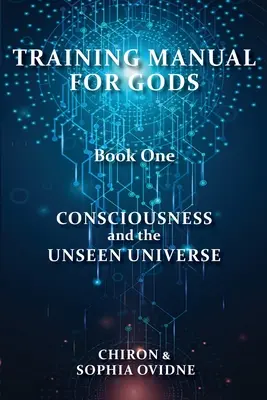 Príručka pre bohov, kniha prvá: Vedomie a neviditeľný vesmír - Training Manual for Gods, Book One: Consciousness and the Unseen Universe